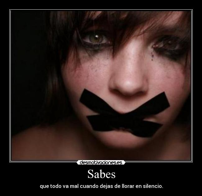 Sabes - que todo va mal cuando dejas de llorar en silencio.