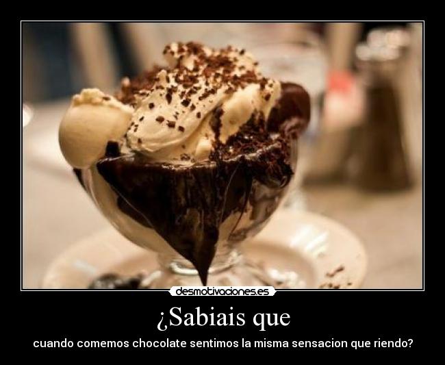 ¿Sabiais que - cuando comemos chocolate sentimos la misma sensacion que riendo?