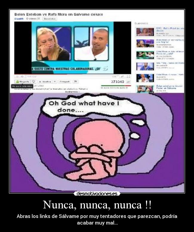 Nunca, nunca, nunca !! - Abras los links de Sálvame por muy tentadores que parezcan, podría
acabar muy mal...