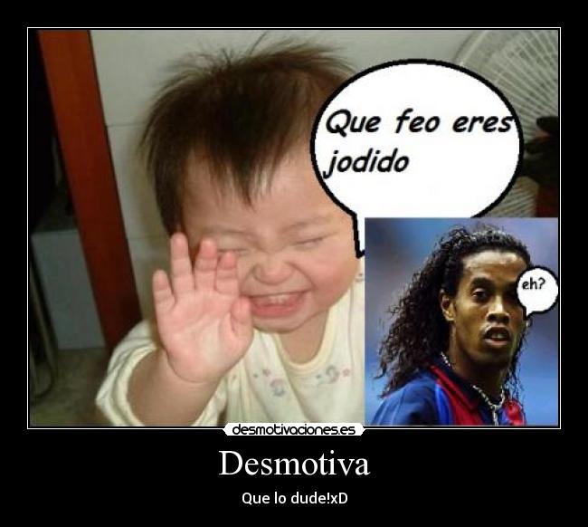 Desmotiva - Que lo dude!xD
