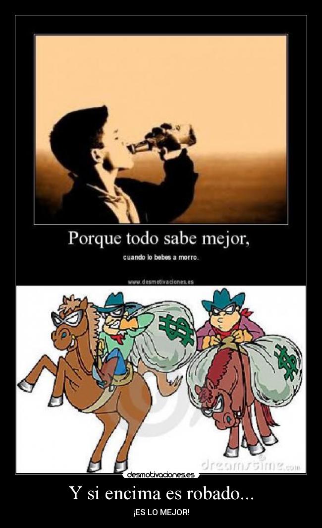 Y si encima es robado... - ¡ES LO MEJOR!
