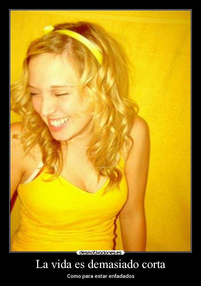 La vida es demasiado corta - Como para estar enfadados