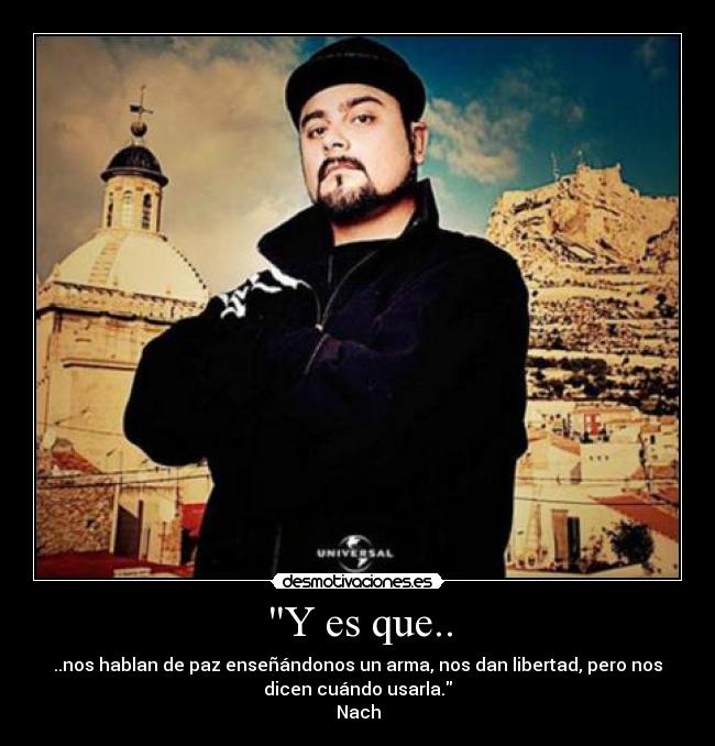 Y es que.. - ..nos hablan de paz enseñándonos un arma, nos dan libertad, pero nos
dicen cuándo usarla.
Nach