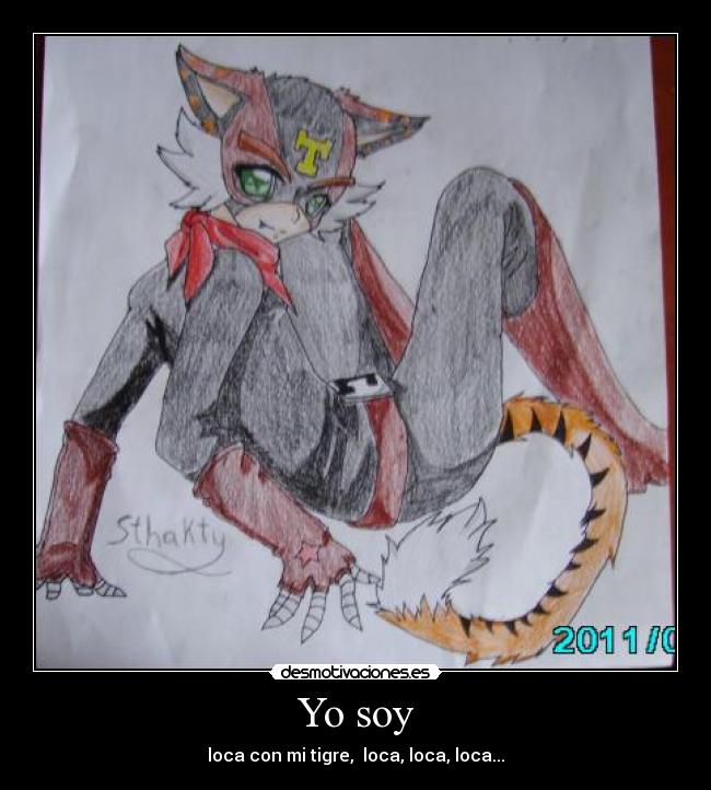 Yo soy - loca con mi tigre,  loca, loca, loca...