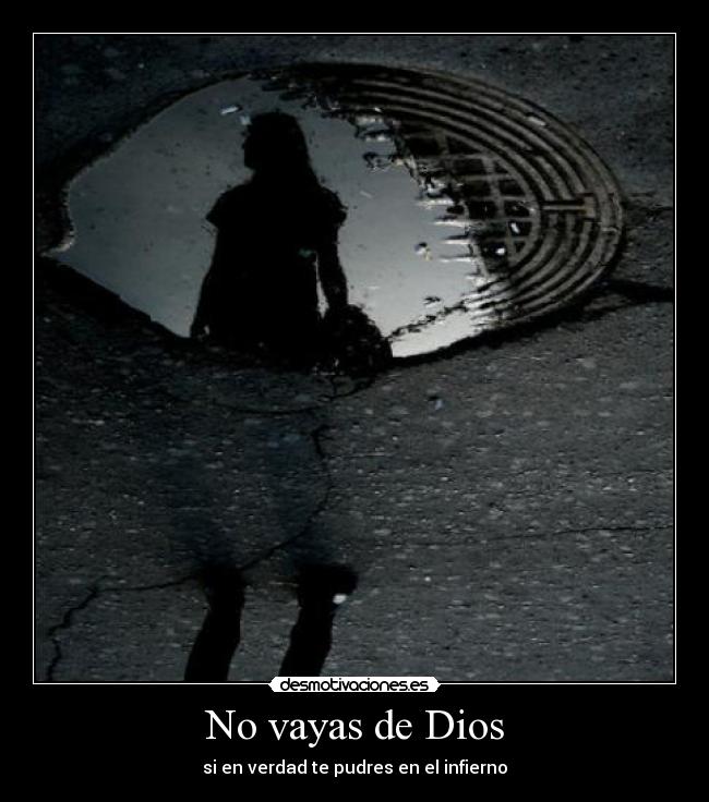 No vayas de Dios - si en verdad te pudres en el infierno