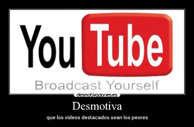 Desmotiva - que los vídeos destacados sean los peores