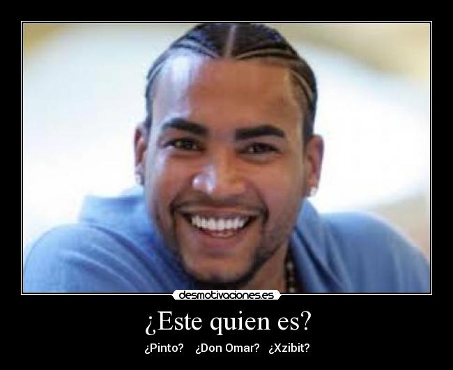 ¿Este quien es? - ¿Pinto? ¿Don Omar? ¿Xzibit?