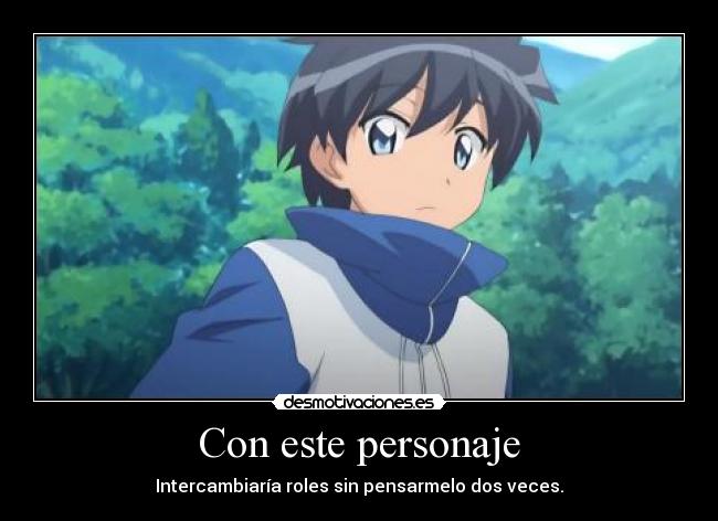 Con este personaje - Intercambiaría roles sin pensarmelo dos veces.