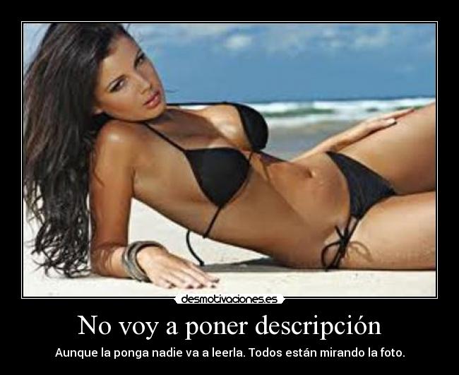 No voy a poner descripción - Aunque la ponga nadie va a leerla. Todos están mirando la foto.