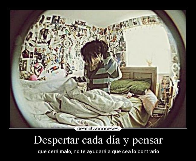 Despertar cada día y pensar - que será malo, no te ayudará a que sea lo contrario
