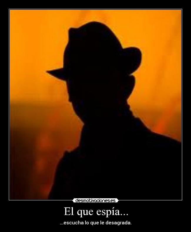El que espía... - ...escucha lo que le desagrada.