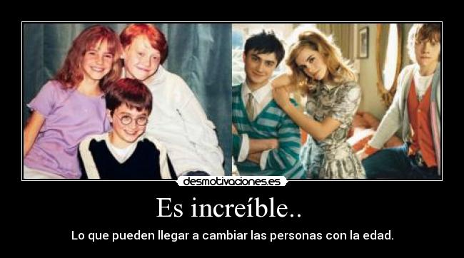 Es increíble..  - Lo que pueden llegar a cambiar las personas con la edad.