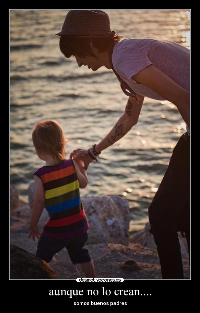 aunque no lo crean.... - somos buenos padres