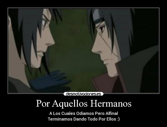 Por Aquellos Hermanos - A Los Cuales Odiamos Pero Alfinal
Terminamos Dando Todo Por Ellos :)