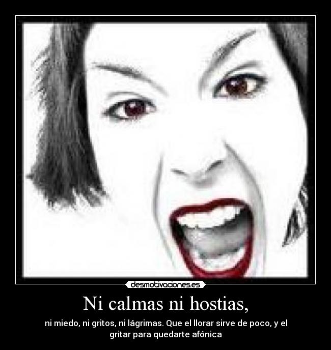 Ni calmas ni hostias, -