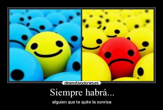 Siempre habrá... - alguien que te quite la sonrisa