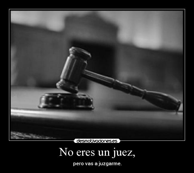 No eres un juez, -