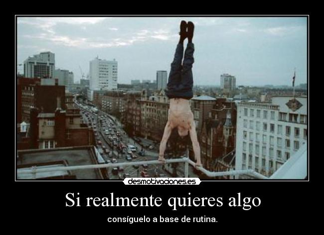 Si realmente quieres algo - consíguelo a base de rutina.