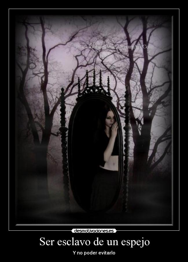 Ser esclavo de un espejo - Y no poder evitarlo
