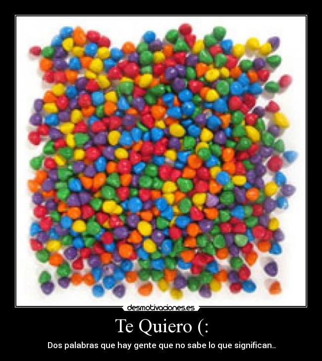 Te Quiero (: - Dos palabras que hay gente que no sabe lo que significan..