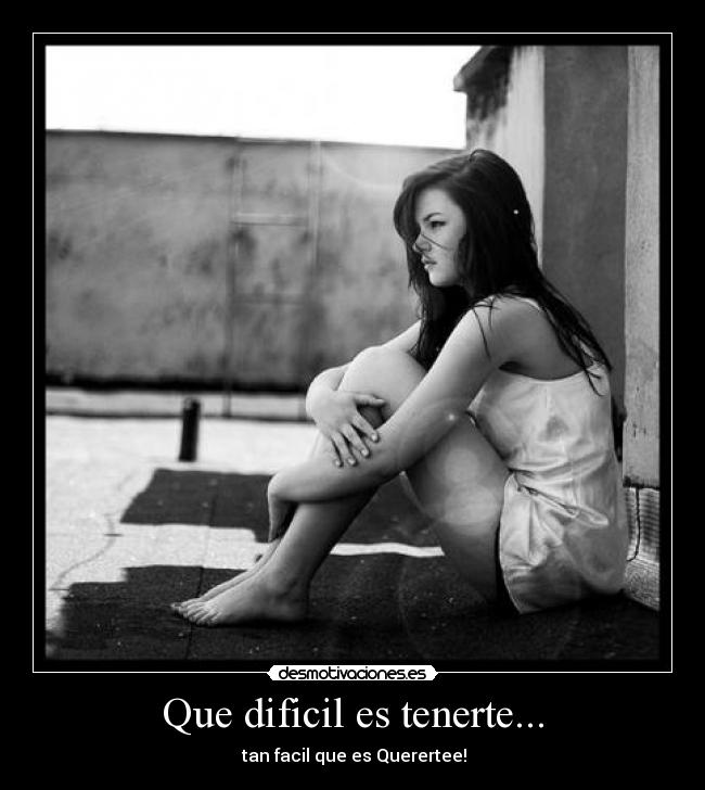 Que dificil es tenerte... -