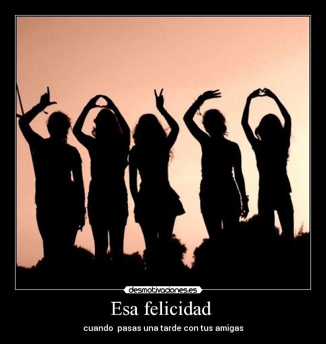 Esa felicidad  - cuando  pasas una tarde con tus amigas
