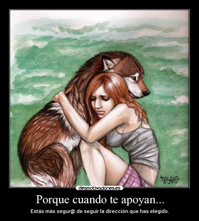 Porque cuando te apoyan... - Estás más segur@ de seguir la dirección que has elegido.