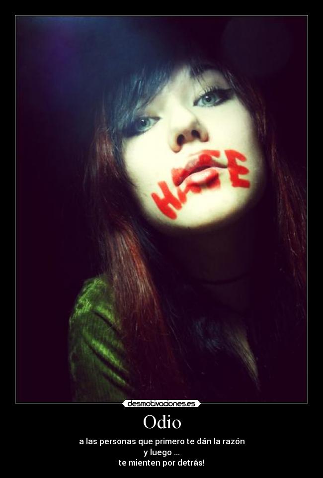 Odio - a las personas que primero te dán la razón
y luego ...
te mienten por detrás!