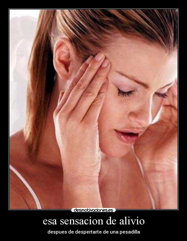 esa sensacion de alivio - despues de despertarte de una pesadilla