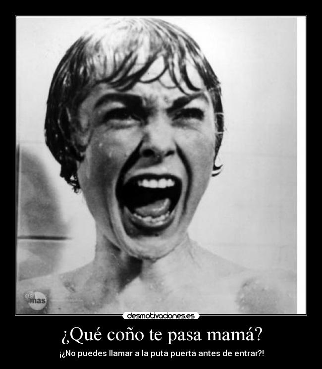 ¿Qué coño te pasa mamá? -