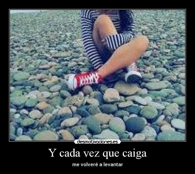 Y cada vez que caiga - me volveré a levantar