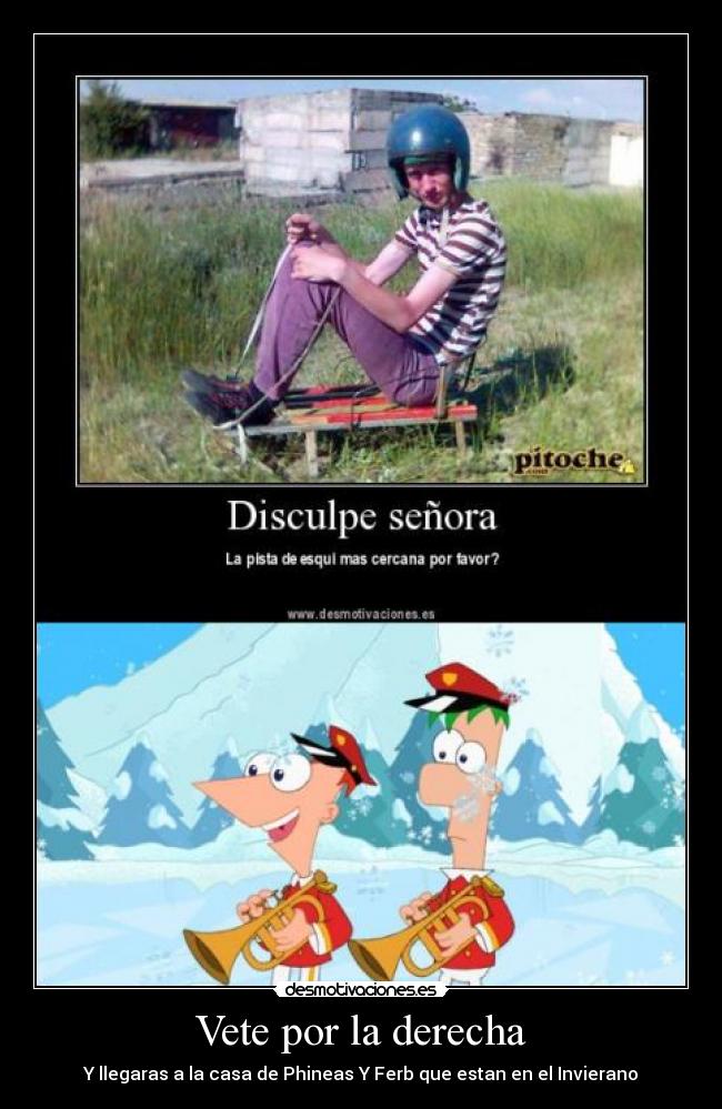 Vete por la derecha - Y llegaras a la casa de Phineas Y Ferb que estan en el Invierano