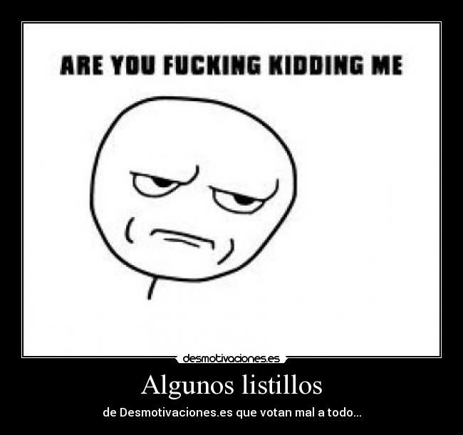 Algunos listillos - de Desmotivaciones.es que votan mal a todo...