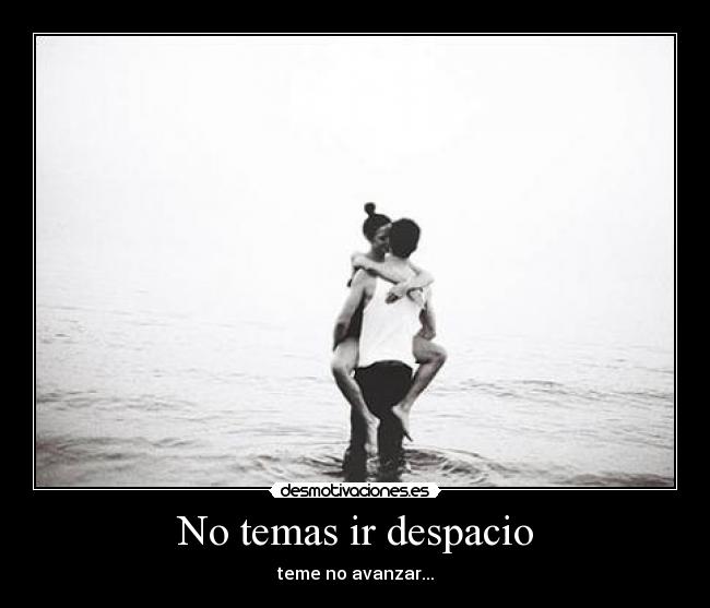 No temas ir despacio -