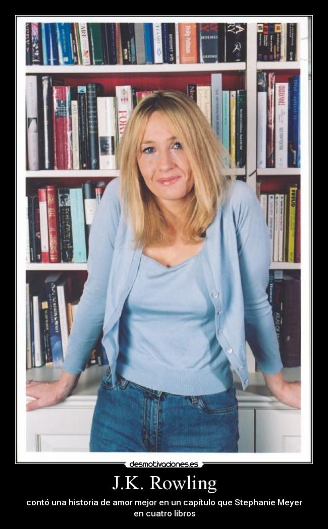 J.K. Rowling - contó una historia de amor mejor en un capítulo que Stephanie Meyer
en cuatro libros
