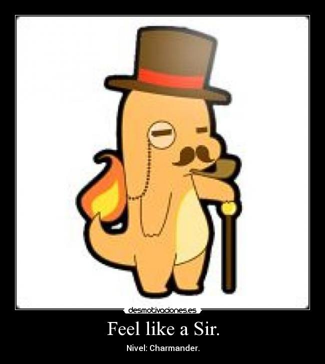 Feel like a Sir. - Nivel: Charmander.