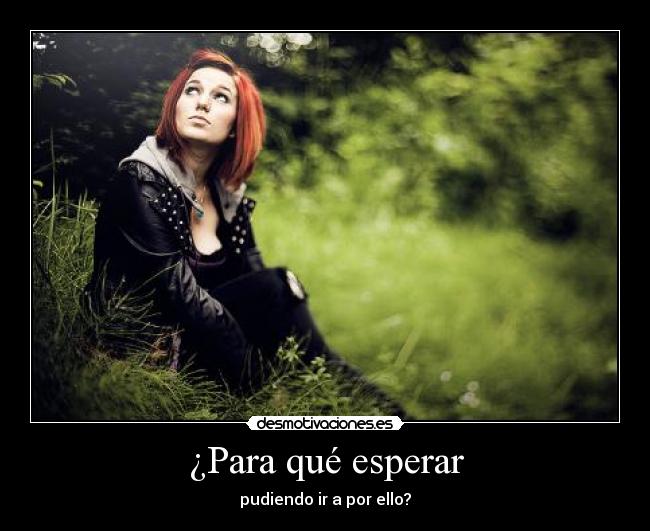 carteles para que esperar poder ir ello feliz vivir lanzar ja sentado amor sexo vida desmotivaciones