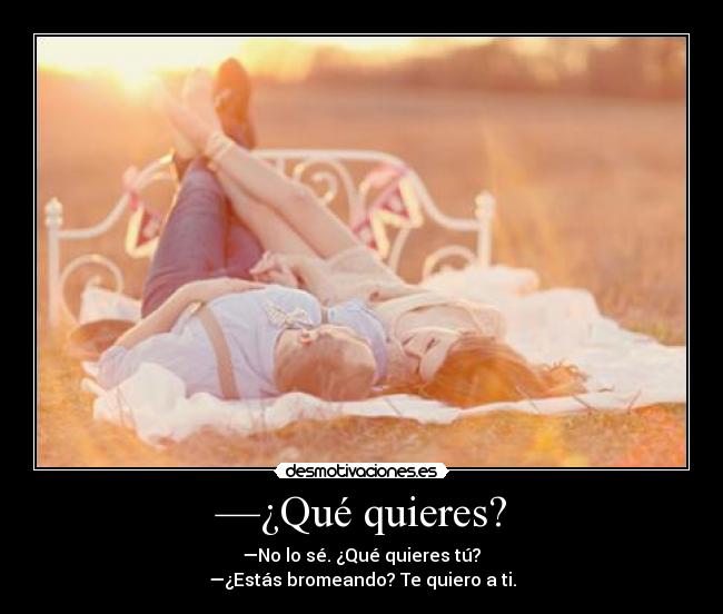 —¿Qué quieres? -