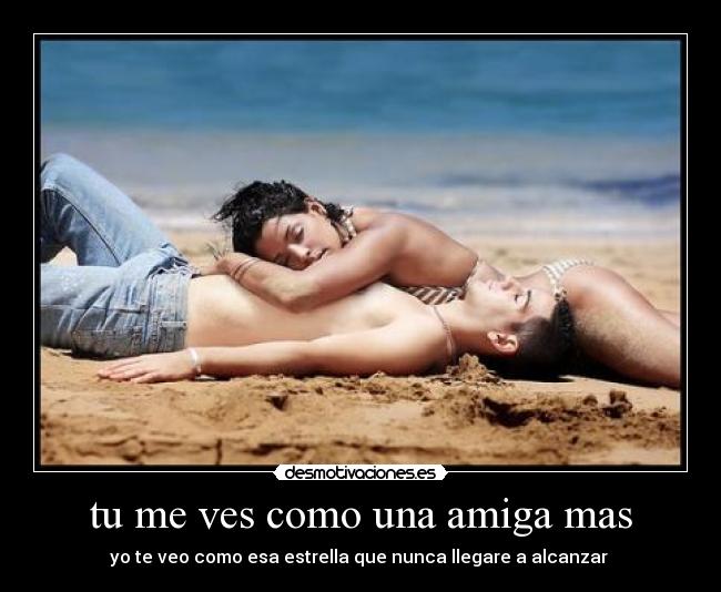 tu me ves como una amiga mas -