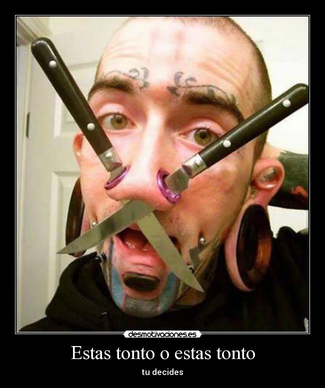 Estas tonto o estas tonto -