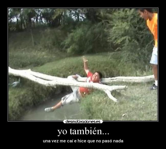 yo también... - una vez me caí e hice que no pasó nada
