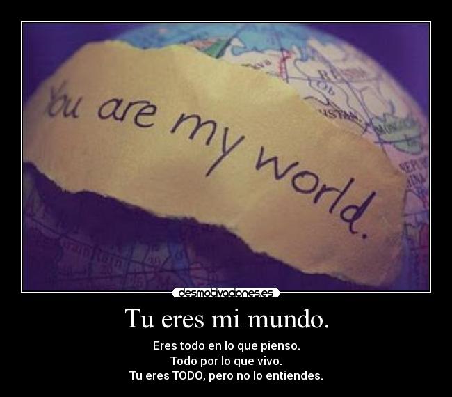 Tu eres mi mundo. - 
