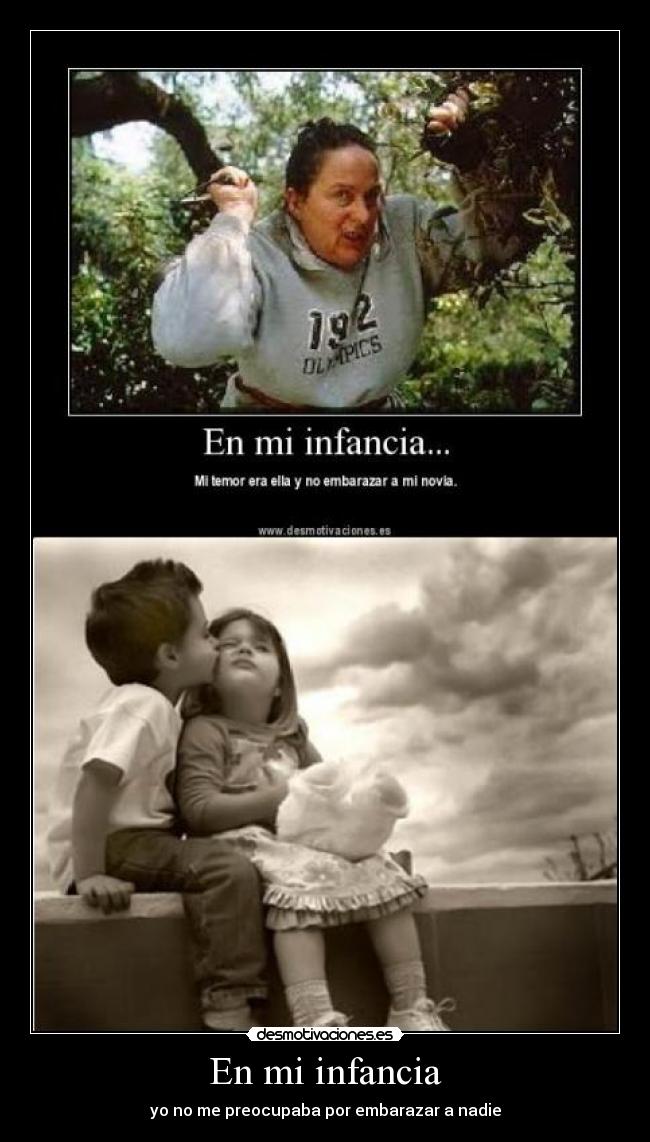 En mi infancia - yo no me preocupaba por embarazar a nadie