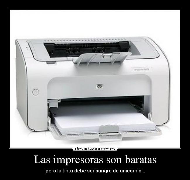 Las impresoras son baratas - pero la tinta debe ser sangre de unicornio...
