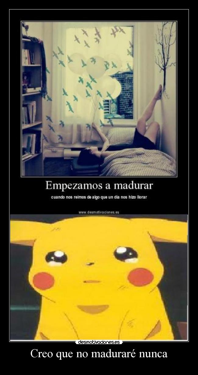 Creo que no maduraré nunca -