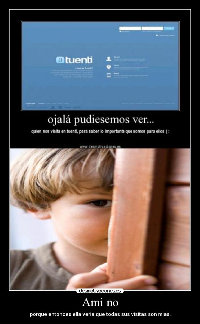 Ami no - porque entonces ella veria que todas sus visitas son mias.