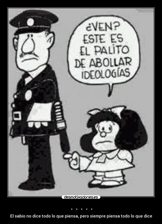 . . . . . - El sabio no dice todo lo que piensa, pero siempre piensa todo lo que dice