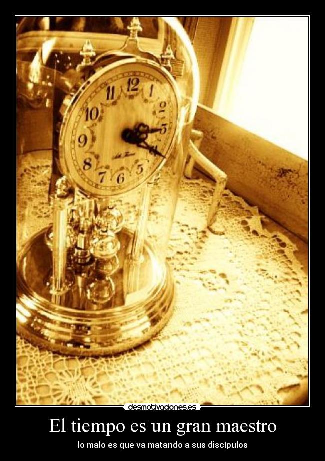 El tiempo es un gran maestro -