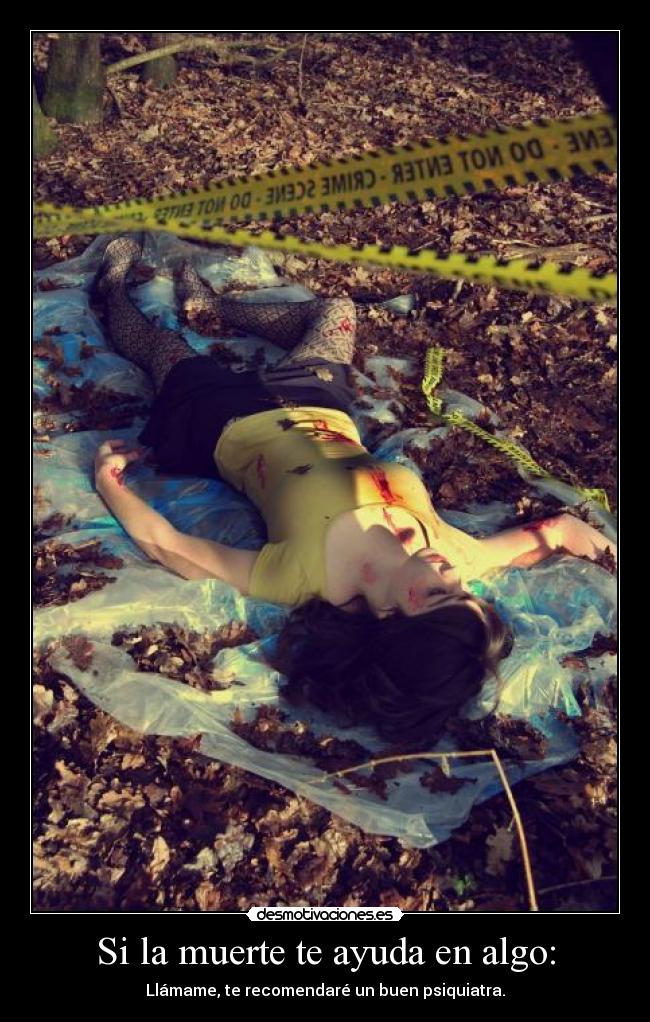Si la muerte te ayuda en algo: -