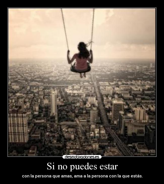 Si no puedes estar - con la persona que amas, ama a la persona con la que estás.